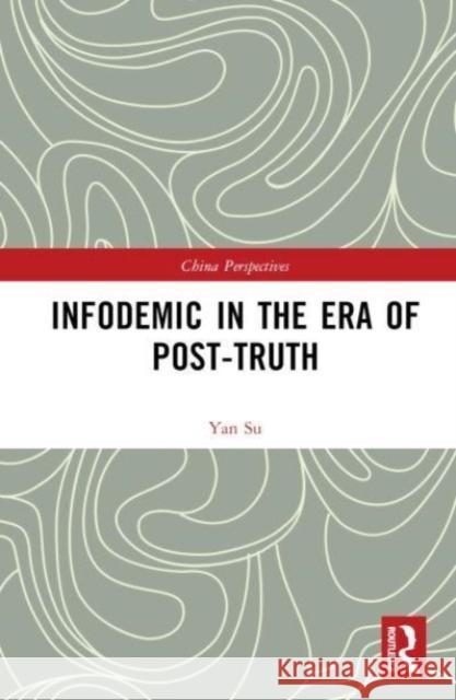 Infodemic in the Era of Post-Truth Yan Su 9781032613185 Taylor & Francis Ltd