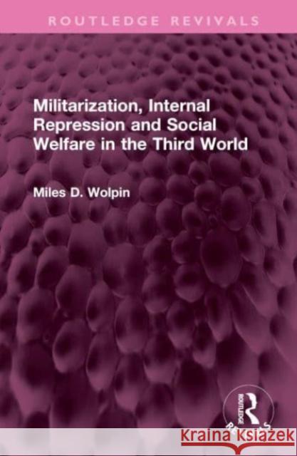 Militarization, Internal Repression and Social Welfare in the Third World Miles D Wolpin 9781032613215 Taylor & Francis Ltd