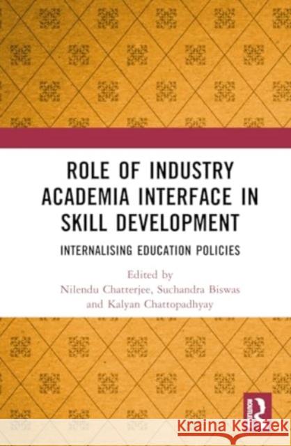 Role of Industry Academia Interface in Skill Development: Internalising Education Policies Nilendu Chatterjee Suchandra Biswas Kalyan Chattopadhyay 9781032613390 Routledge Chapman & Hall