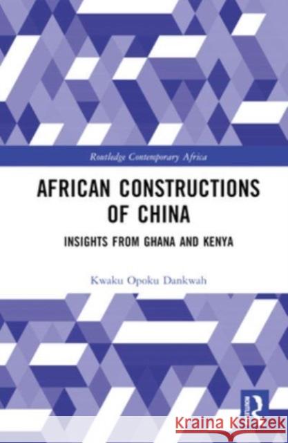 African Constructions of China Kwaku Opoku Dankwah 9781032613536 Taylor & Francis Ltd