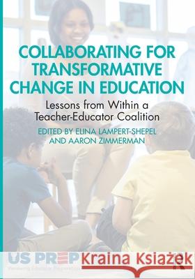 Collaborating for Transformative Educator Change: Lessons from Within a Teacher Education Coalition Elina Lampert-Shepel Aaron Zimmerman 9781032613574