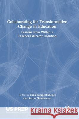 Collaborating for Transformative Educator Change: Lessons from Within a Teacher Education Coalition Elina Lampert-Shepel Aaron Zimmerman 9781032613635 Routledge