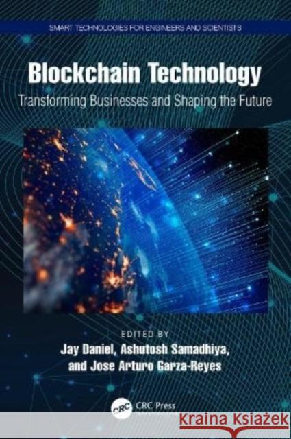 Blockchain Technology: Transforming Businesses and Shaping the Future Jay Daniel Ashutosh Samadhiya Jose Arturo Garza-Reyes 9781032614731