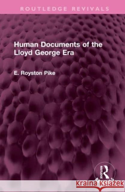 Human Documents of the Lloyd George Era E. Royston Pike 9781032615097 Taylor & Francis Ltd