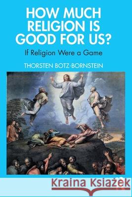 How Much Religion Is Good for Us?: If Religion Were a Game Thorsten Botz-Bornstein 9781032615165