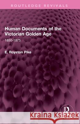 Human Documents of the Victorian Golden Age E. Royston Pike 9781032615257 Taylor & Francis Ltd