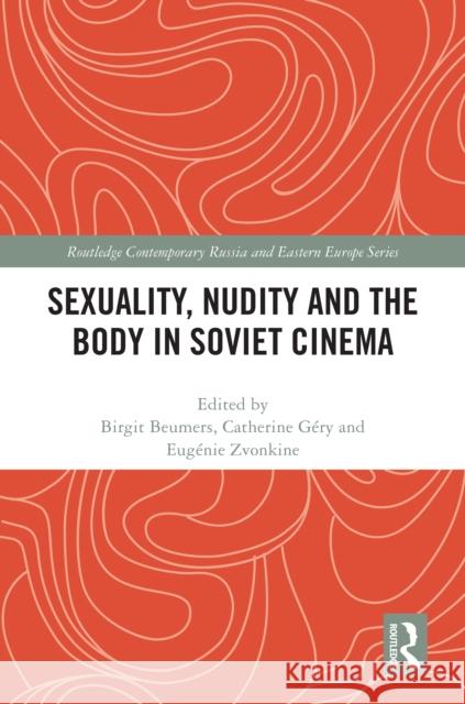 Sexuality, Nudity and the Body in Soviet Cinema Birgit Beumers Catherine G?ry Eug?nie Zvonkine 9781032615325 Routledge