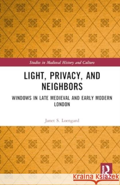 Light, Privacy, and Neighbors: Windows in Late Medieval and Early Modern London Janet S. Loengard 9781032615349 Routledge