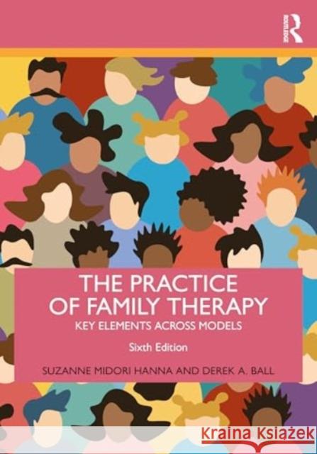 The Practice of Family Therapy: Key Elements Across Models Suzanne Midori Hanna Derek A. Ball 9781032615547 Taylor & Francis Ltd