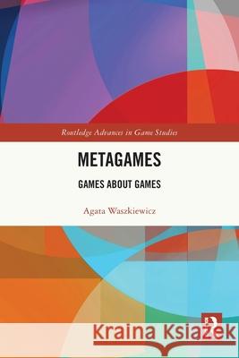 Metagames: Games about Games Agata Waszkiewicz 9781032615592 Routledge