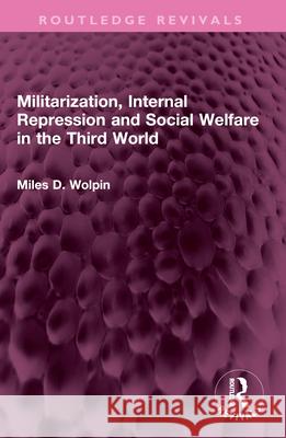 Militarization, Internal Repression and Social Welfare in the Third World Miles D Wolpin 9781032615950 Routledge