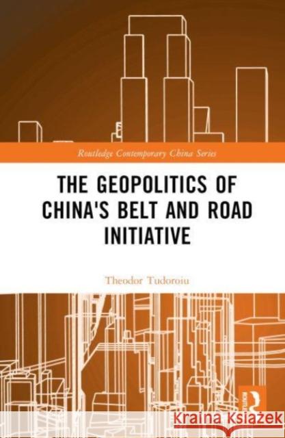 The Geopolitics of China's Belt and Road Initiative Theodor (The University of the West Indies, Trinidad and Tobago) Tudoroiu 9781032615981 Taylor & Francis Ltd