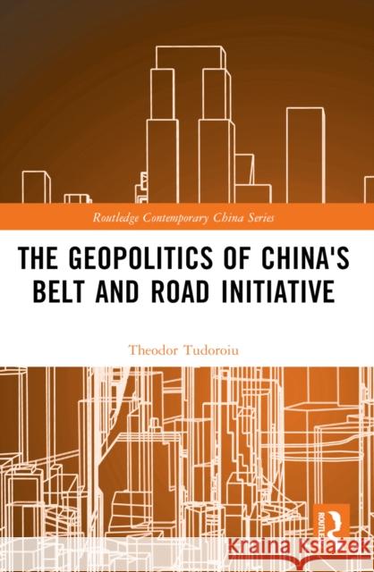 The Geopolitics of China's Belt and Road Initiative Theodor Tudoroiu 9781032615998