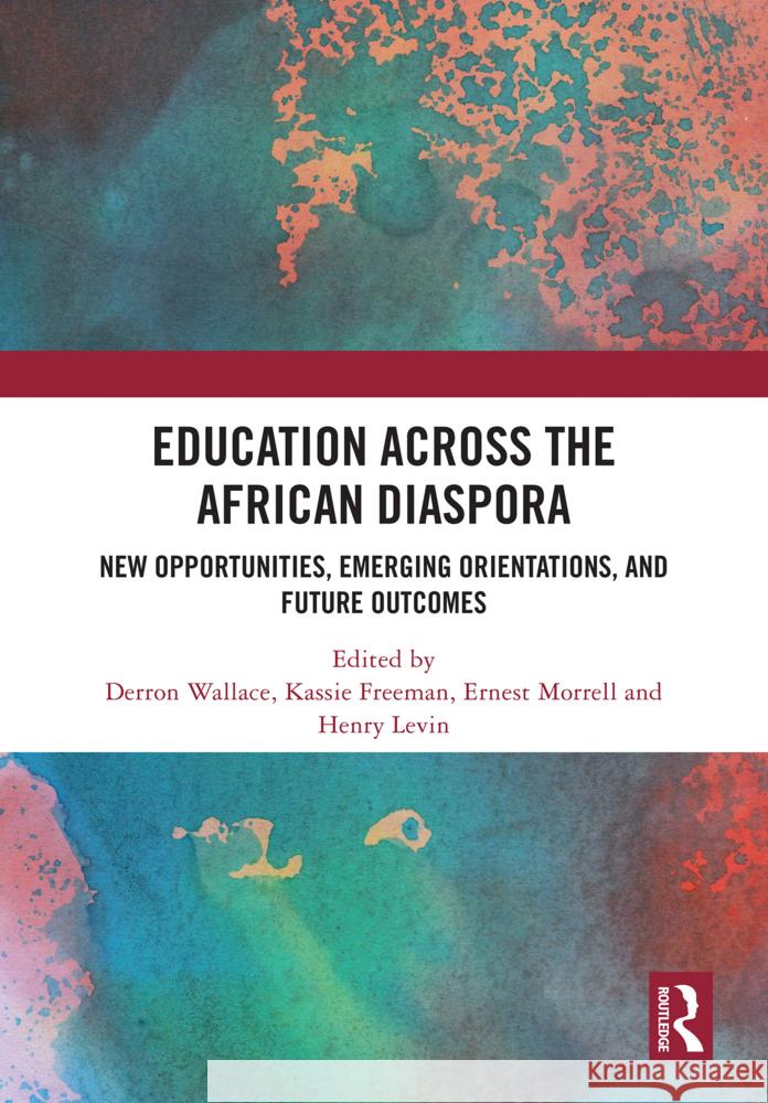 Education Across the African Diaspora: New Opportunities, Emerging Orientations, and Future Outcomes Derron Wallace Kassie Freeman Ernest Morrell 9781032616292