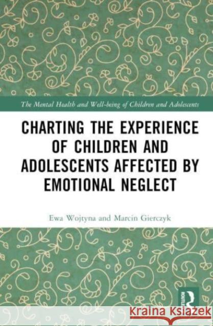 Charting the Experience of Children and Adolescents Affected by Emotional Neglect Ewa Wojtyna Marcin Gierczyk 9781032616728 Taylor & Francis Ltd