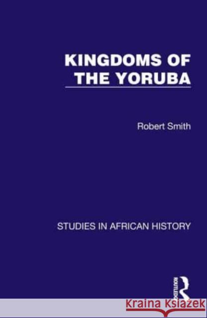 Kingdoms of the Yoruba Robert S. Smith 9781032617046 Taylor & Francis Ltd