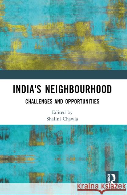 India's Neighbourhood: Challenges and Opportunities Shalini Chawla 9781032617367 Routledge