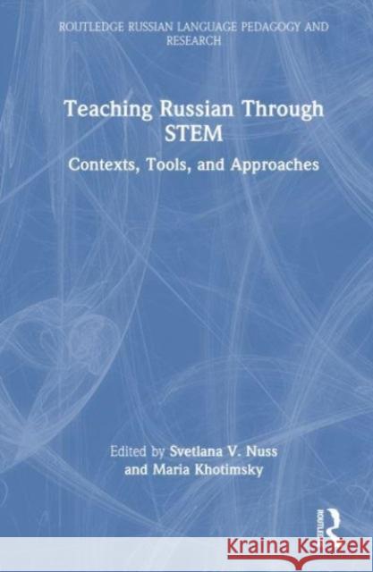 Teaching Russian Through Stem: Contexts, Tools, and Approaches Svetlana V. Nuss Maria Khotimsky 9781032617657