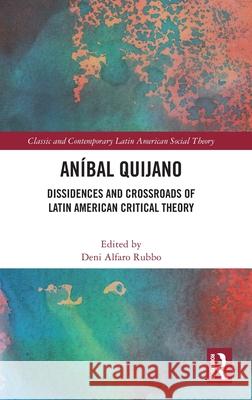 An?bal Quijano: Dissidences and Crossroads of Latin American Critical Theory Deni Alfar 9781032617725 Routledge