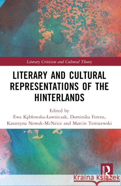 Literary and Cultural Representations of the Hinterlands Ewa Kęblowska-Lawniczak Dominika Ferens Katarzyna Nowak-McNeice 9781032617756 Routledge
