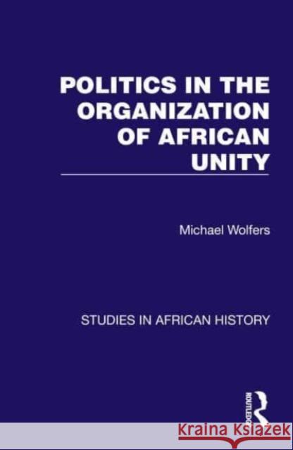 Politics in the Organization of African Unity Michael Wolfers 9781032617879