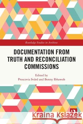 Documentation from Truth and Reconciliation Commissions Proscovia Sv?rd Bonny Ibhawoh 9781032618647