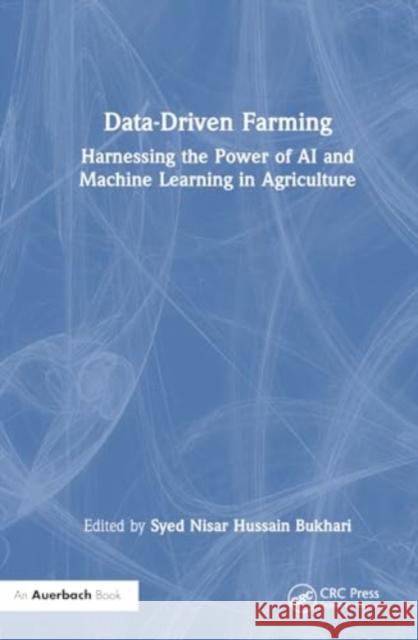 Data-Driven Farming: Harnessing the Power of AI and Machine Learning in Agriculture Syed Nisar Hussain Bukhari 9781032618920 Auerbach Publications