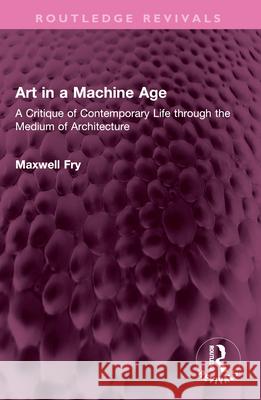 Art in a Machine Age Maxwell Fry 9781032618944 Taylor & Francis Ltd