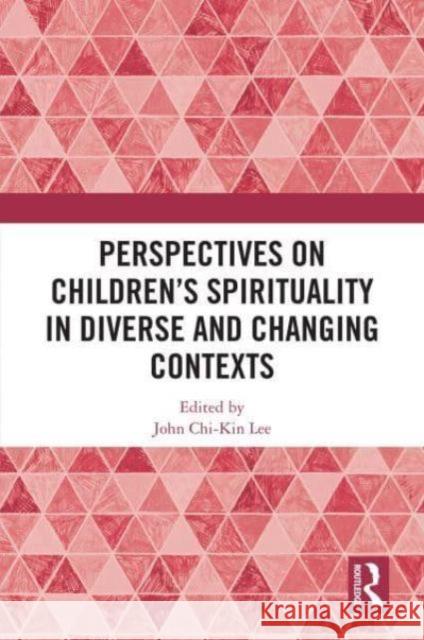 Perspectives on Children's Spirituality in Diverse and Changing Contexts John Chi-Kin Lee 9781032619118 Routledge