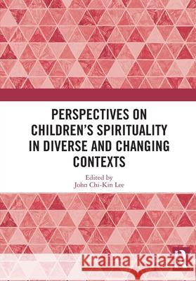 Perspectives on Children's Spirituality in Diverse and Changing Contexts John Chi-Kin Lee 9781032619125 Routledge