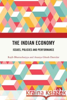 The Indian Economy: Issues, Policies and Performance Rajib Bhattacharyya Ananya Ghos 9781032619217 Routledge India