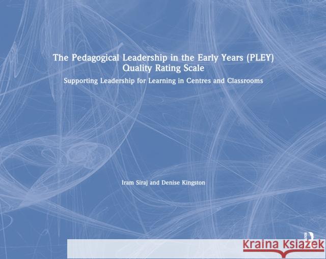 The Pedagogical Leadership in the Early Years (Pley) Quality Rating Scale: Supporting Leadership for Learning in Centres and Classrooms Denise (University of Oxford, UK) Kingston 9781032619415 David Fulton Publishers