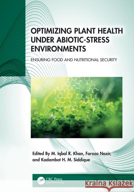 Optimizing Plant Health Under Abiotic-Stress Environments: Ensuring Food and Nutritional Security M. Iqbal R Faroza Nazir Kadambot H. M. Siddique 9781032619552