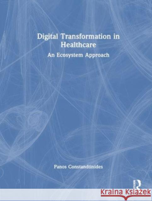 Digital Transformation in Healthcare Panos Constantinides 9781032619576 Taylor & Francis Ltd