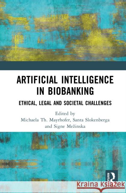 Artificial Intelligence in Biobanking: Ethical, Legal and Societal Challenges Michaela Th Mayrhofer Santa Slokenberga Signe Mezinska 9781032619927 Routledge