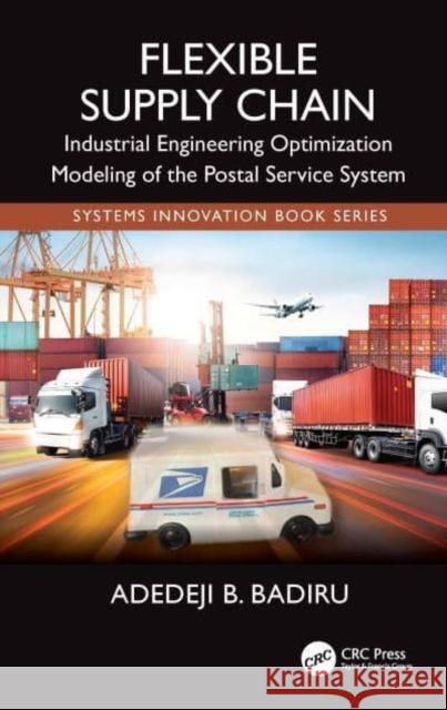 Flexible Supply Chain: Industrial Engineering Optimization Modeling of the Postal Service System Adedeji B. Badiru 9781032619972