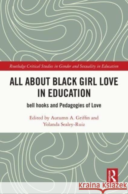 All about Black Girl Love in Education: Bell Hooks and Pedagogies of Love Autumn A. Griffin Yolanda Sealey-Ruiz 9781032620251 Routledge