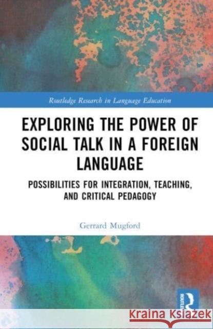 Exploring the Power of Social Talk in a Foreign Language Gerrard (La Universidad de Guadalajara, Mexico) Mugford 9781032620282 Taylor & Francis Ltd