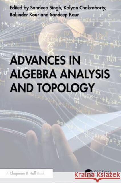 Advances in Algebra Analysis and Topology Sandeep Singh Kalyan Chakraborty Baljinder Kour 9781032620336 Taylor & Francis Ltd