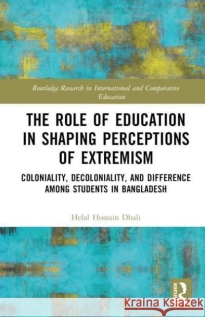The Role of Coloniality, Decoloniality, and Education in Shaping Perspectives on Extremism Helal (Dhaka University, Bangladesh & McGill University, Canada) Hossain Dhali 9781032620367