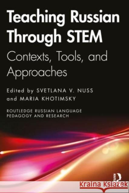 Teaching Russian Through Stem: Contexts, Tools, and Approaches Svetlana V. Nuss Maria Khotimsky 9781032620657