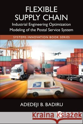 Flexible Supply Chain: Industrial Engineering Optimization Modeling of the Postal Service System Adedeji B. (Professor, Dean Graduate School of Engineering and Management, Air Force Institute of Technology (AFIT), Ohi 9781032620688