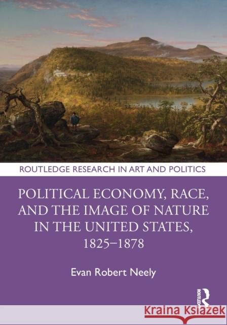 Political Economy, Race, and the Image of Nature in the United States, 1825-1878 Evan Robert (Pratt Institute, USA) Neely 9781032620800 Routledge