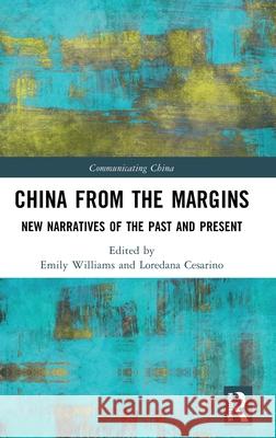 China from the Margins: New Narratives of the Past and Present Emily Williams Loredana Cesarino 9781032621098 Routledge