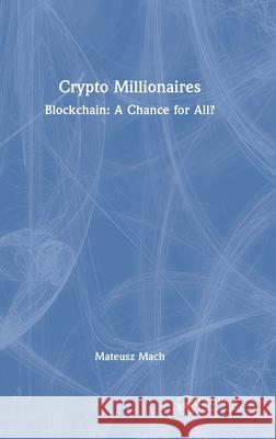 Crypto Millionaires: Blockchain: A Chance for All? Mateusz Mach 9781032621418 CRC Press