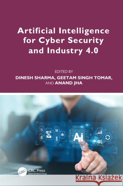Artificial Intelligence for Cyber Security and Industry 4.0 Dinesh Sharma Geetam Singh Tomar Anand Jha 9781032621463 CRC Press