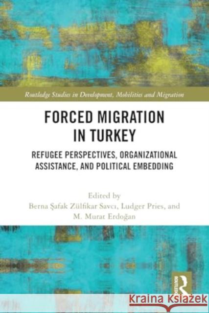 Forced Migration in Turkey: Refugee Perspectives, Organizational Assistance, and Political Embedding Berna Şafak Z?lfika Ludger Pries M. Murat Erdoğan 9781032621715 Routledge
