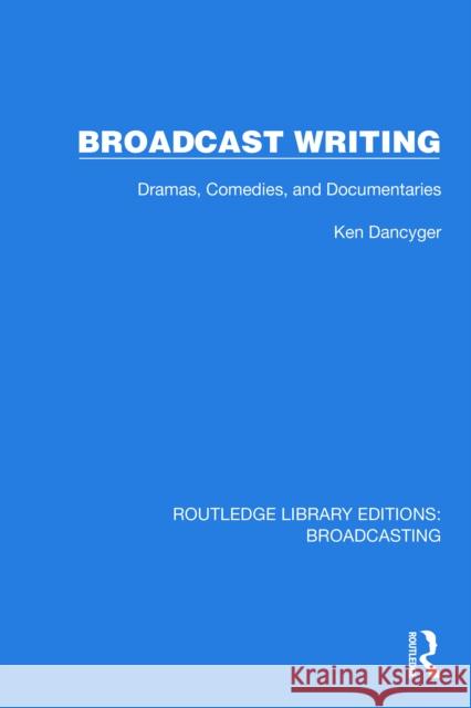 Broadcast Writing: Dramas, Comedies, and Documentaries Ken Dancyger 9781032621852