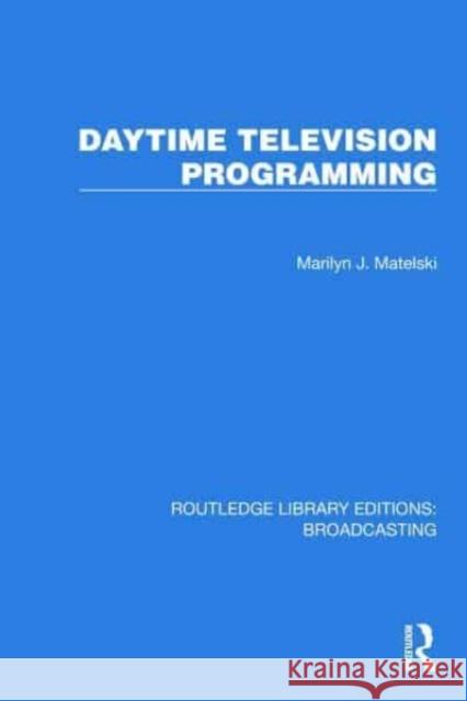 Daytime Television Programming Marilyn J. Matelski 9781032621883 Taylor & Francis Ltd