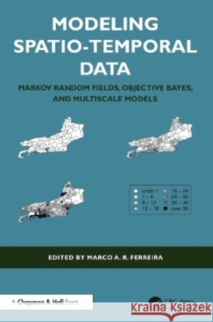 Modeling Spatio-Temporal Data: Markov Random Fields, Objective Bayes, and Multiscale Models Marco A. R. Ferreira 9781032622095 Taylor & Francis Ltd